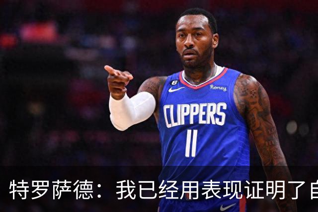 特罗萨德：我已经用表现证明了自己
